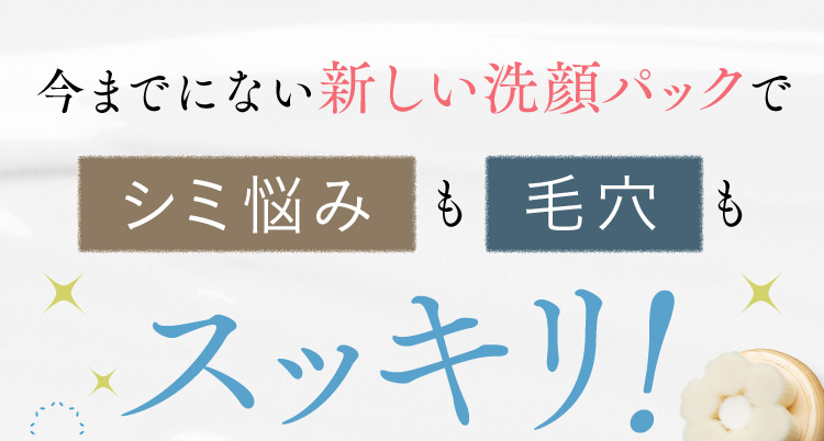 今までにない新しい洗顔パックでシミ悩みも毛穴もスッキリ！