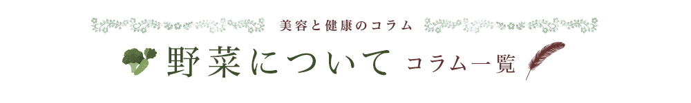 美容と健康のコラム 野菜について コラム一覧