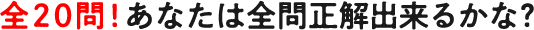 全20問!あなたは何問正解できるかな?