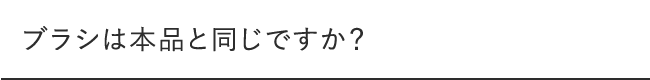 ブラシは本品と同じですか?