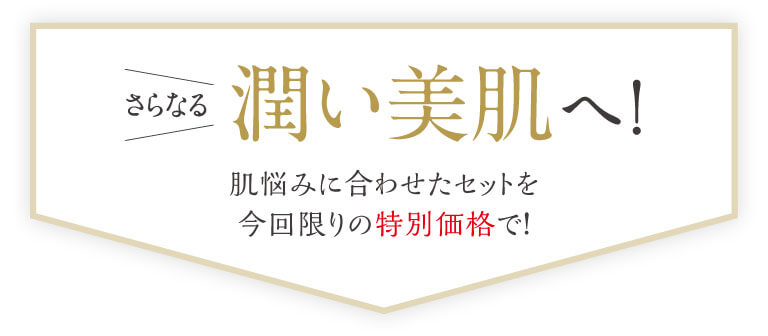 さらなる潤い美肌へ！