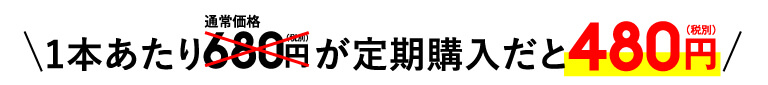 1本あたり通常価格、680円（税別）が定期購入だと480円（税別）