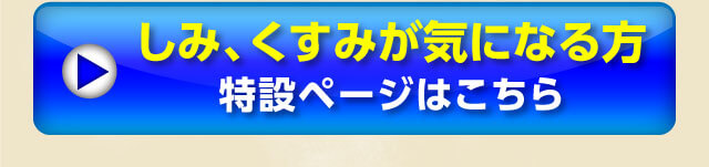 しみ、くすみが気になる方特設ページはこちら