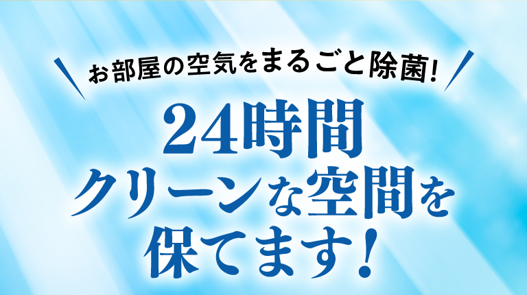 24時間クリーンな空間を保てます!