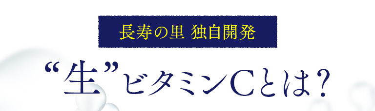 長寿の里独自開発“生”ビタミンCとは？