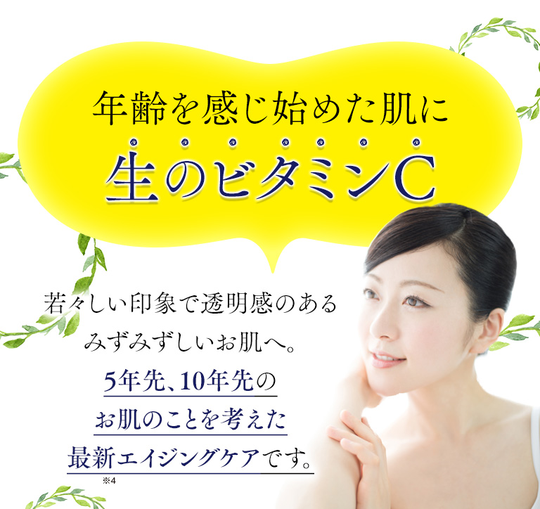 年齢を感じ始めた肌に生のビタミンC　若々しい印象で透明感のあるみずみずしいお肌へ。