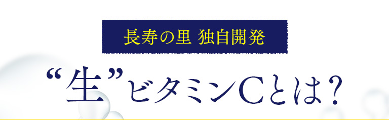 長寿の里独自開発“生”ビタミンCとは？