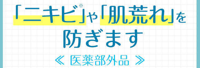 「ニキビ」や「肌荒れ」を防ぎます≪医薬部外品≫