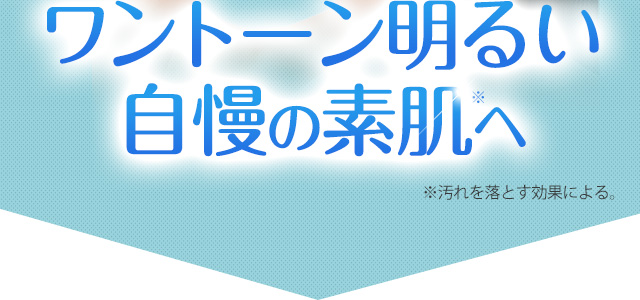 ワントーン明るい自慢の素肌へ