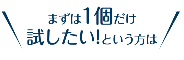 まずは1個だけ試したい！という方は